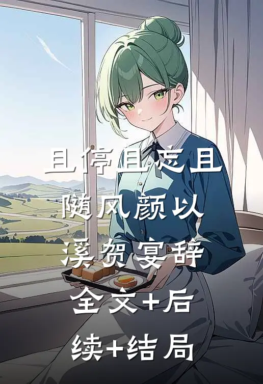 且停且忘且随风颜以溪贺宴辞全文+后续+结局