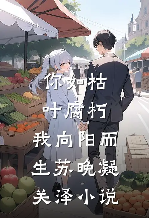 你如枯叶腐朽，我向阳而生苏晚凝关泽小说