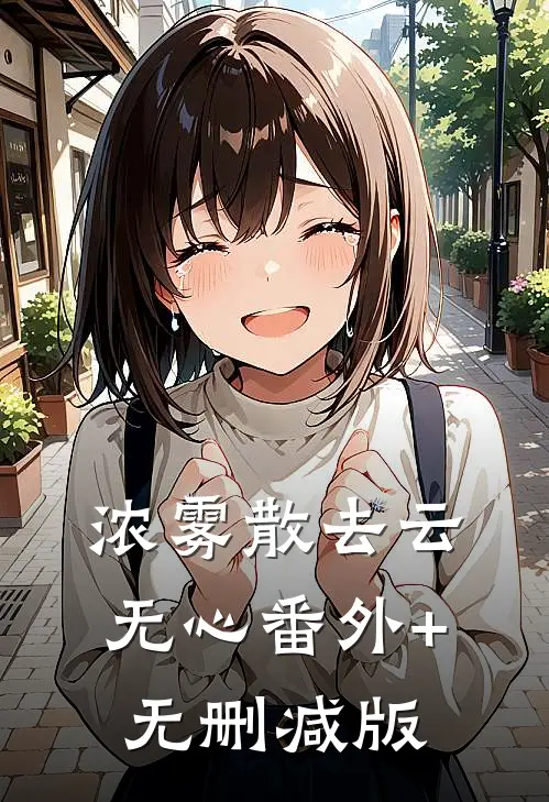 浓雾散去云无心番外+无删减版