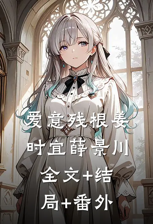 爱意残根姜时宜薛景川:全文+结局+番外