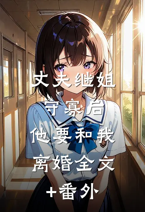 丈夫继姐守寡后，他要和我离婚全文+番外