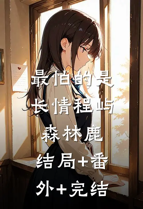 最怕的是长情程屿森林鹿:结局+番外+完结