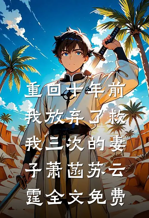 重回十年前，我放弃了救我三次的妻子萧菡苏云霆全文免费