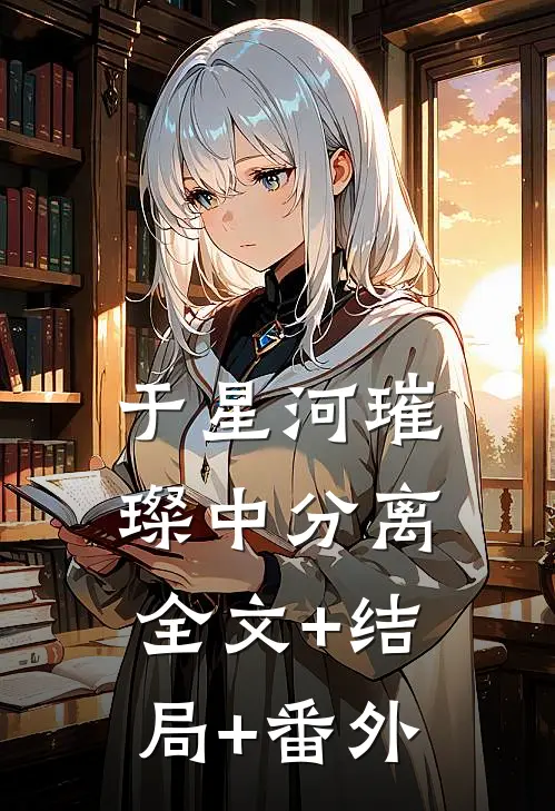 于星河璀璨中分离:全文+结局+番外