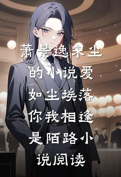 萧景逸宋尘的小说爱如尘埃落，你我相逢是陌路小说阅读