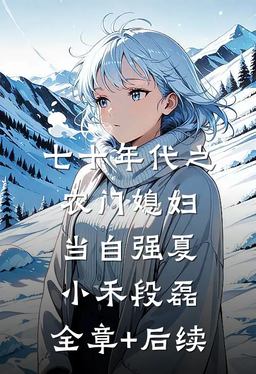 七十年代之农门媳妇当自强夏小禾段磊:全章+后续