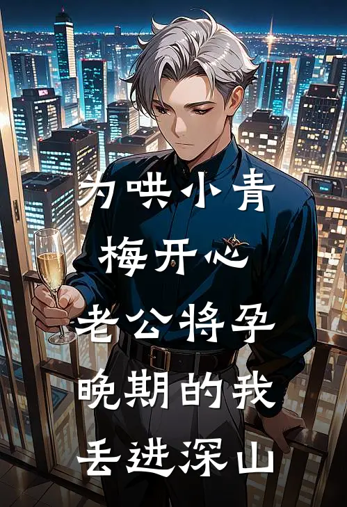 为哄小青梅开心，老公将孕晚期的我丢进深山