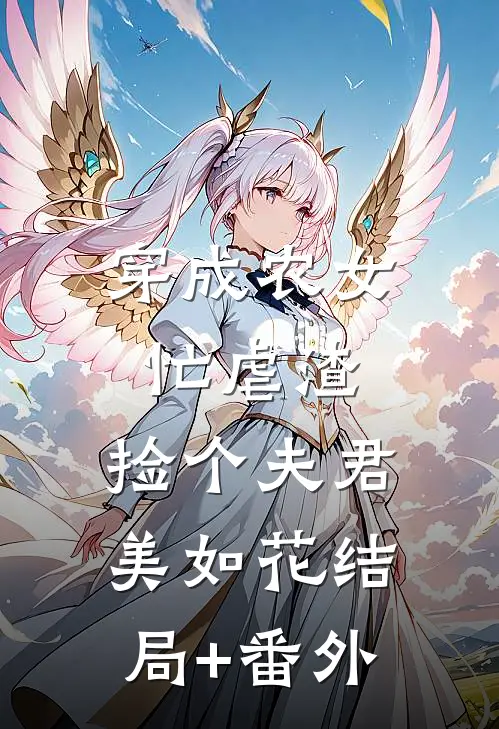 穿成农女忙虐渣，捡个夫君美如花结局+番外