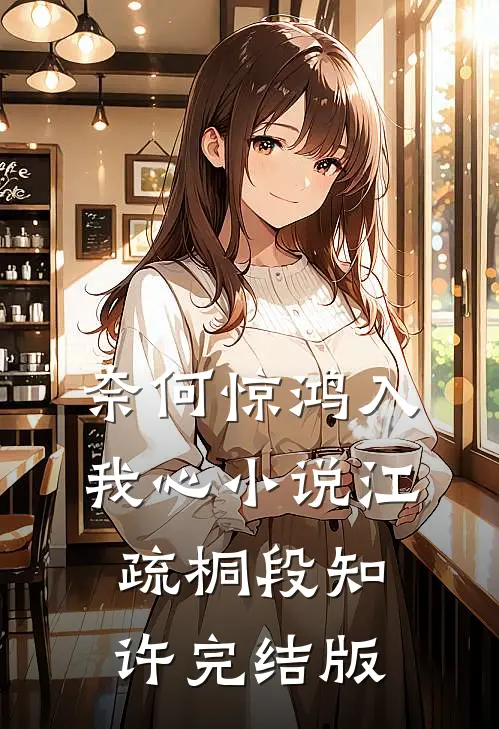 奈何惊鸿入我心小说江疏桐段知许完结版