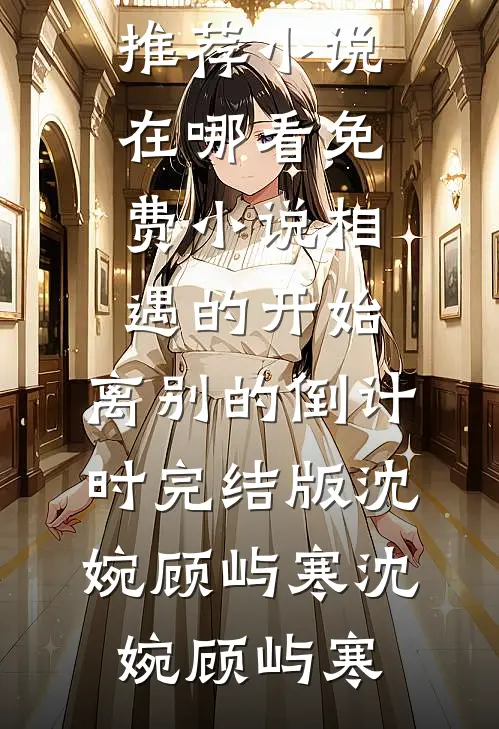 相遇的开始,离别的倒计时完结版沈婉顾屿寒