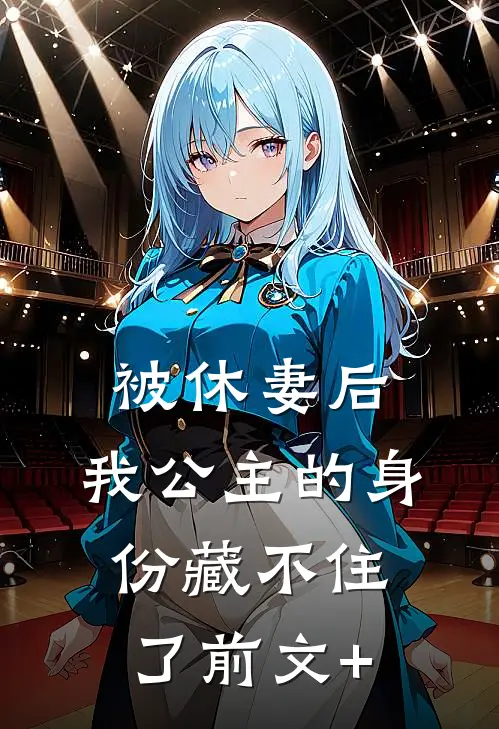 被休妻后，我公主的身份藏不住了前文+
