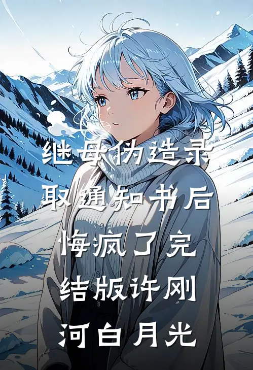 继母伪造录取通知书后悔疯了完结版许刚河白月光
