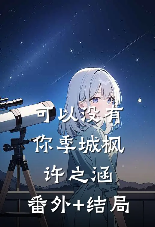 可以没有你季城枫许之涵:(番外)+(结局)