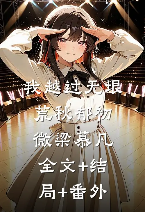 我越过无垠荒秋郁初微梁慕凡全文+结局+番外