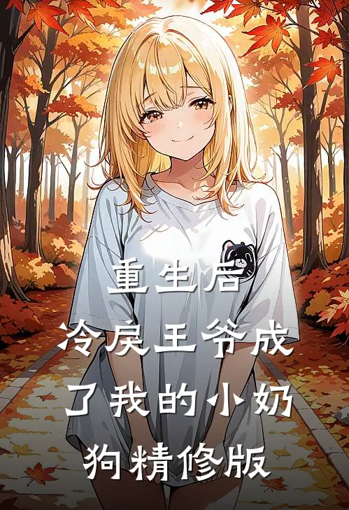 重生后，冷戾王爷成了我的小奶狗精修版