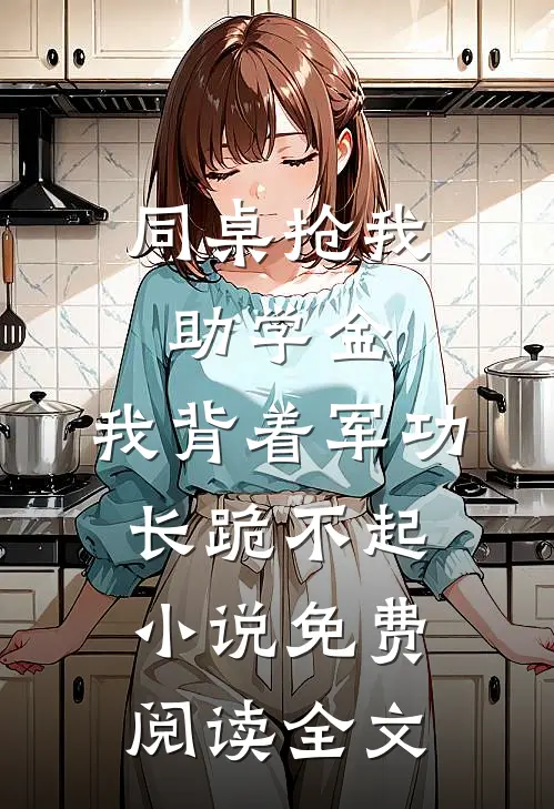 同桌抢我助学金，我背着军功长跪不起小说免费阅读全文