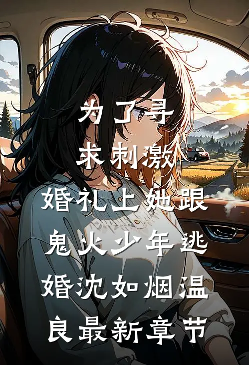 为了寻求刺激，婚礼上她跟鬼火少年逃婚沈如烟温良最新章节