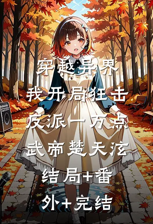 穿越异界，我开局狂击反派一万点武帝楚天泫:结局+番外+完结