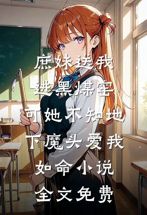 庶妹送我进黑煤窑，可她不知地下魔头爱我如命小说全文免费