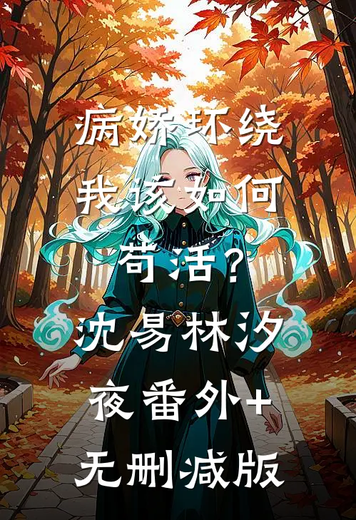 病娇环绕，我该如何苟活？沈易林汐夜:番外+无删减版
