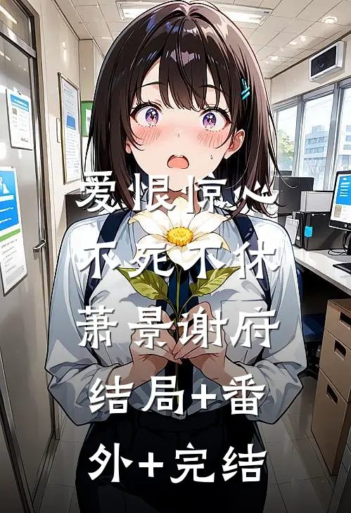 爱恨惊心，不死不休萧景谢府结局+番外+完结