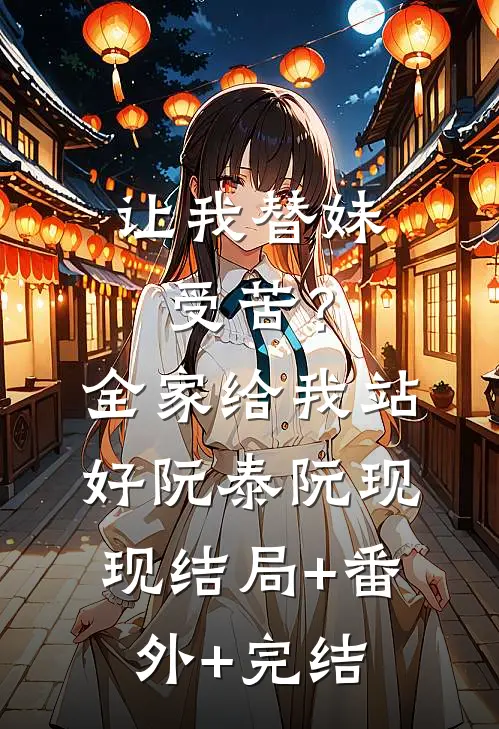 让我替妹受苦？全家给我站好阮泰阮现现结局+番外+完结