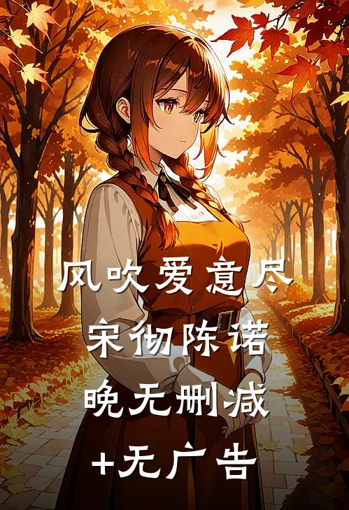 风吹爱意尽宋彻陈诺晚无删减+无广告