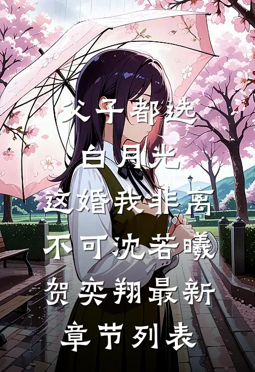 父子都选白月光，这婚我非离不可沈若曦贺奕翔最新章节列表