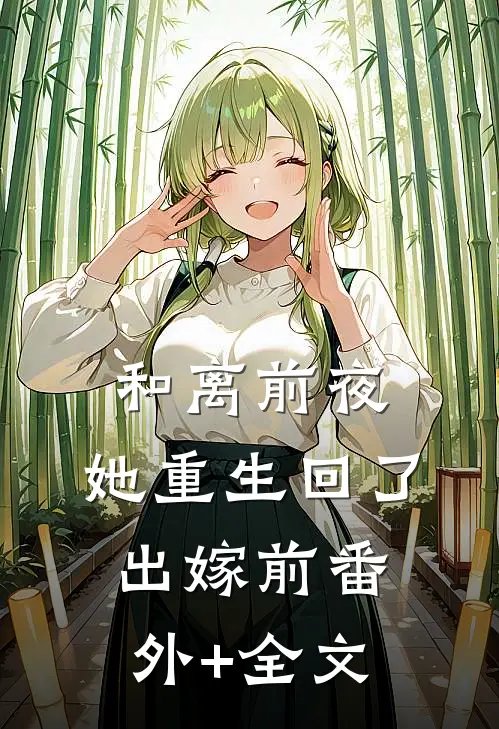 和离前夜，她重生回了出嫁前(番外)+(全文)