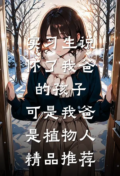 实习生说怀了我爸的孩子，可是我爸是植物人精品推荐