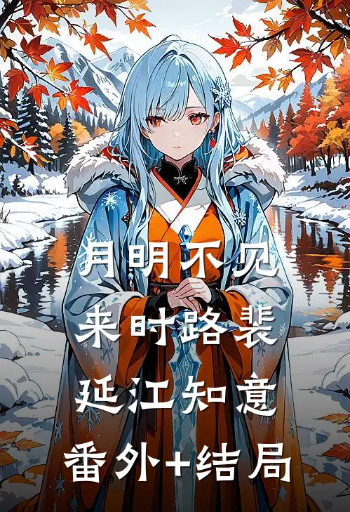 月明不见来时路裴延江知意:(番外)+(结局)