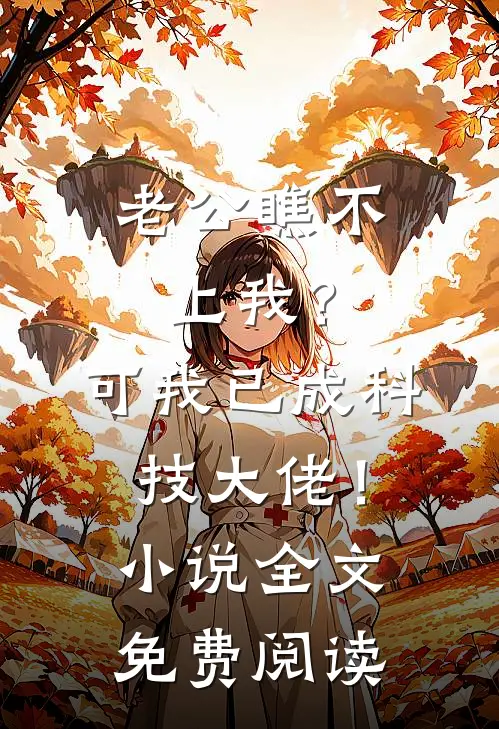 老公瞧不上我？可我已成科技大佬！小说全文免费阅读