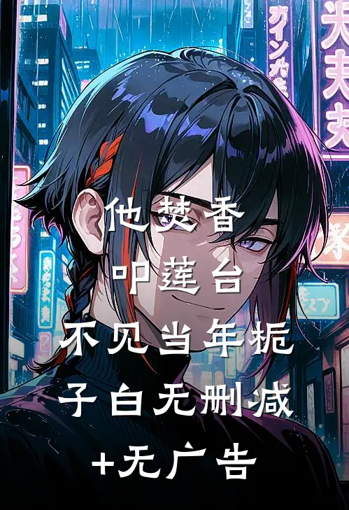 他焚香叩莲台，不见当年栀子白无删减+无广告