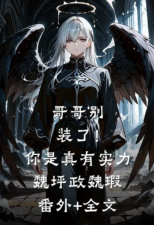 哥哥别装了！你是真有实力魏坪政魏瑕:(番外)+(全文)