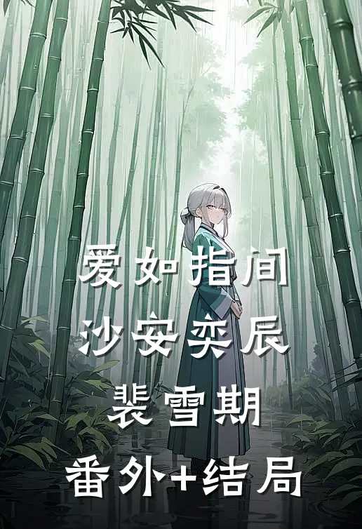 爱如指间沙安奕辰裴雪期:(番外)+(结局)