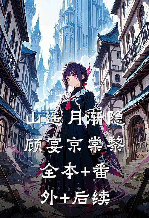 山遥月渐隐顾宴京棠黎:全本+番外+后续