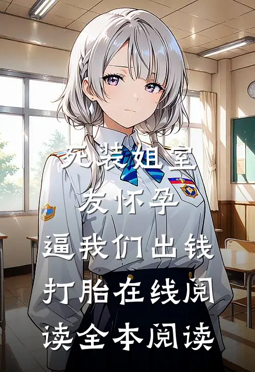 死装姐室友怀孕，逼我们出钱打胎在线阅读全本阅读