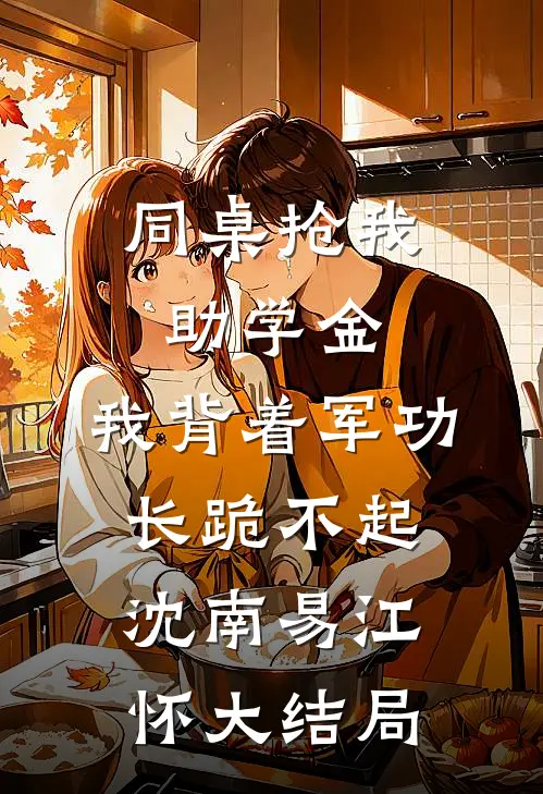 同桌抢我助学金，我背着军功长跪不起沈南易江怀大结局