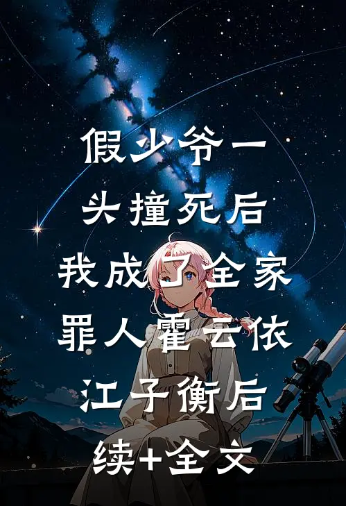 假少爷一头撞死后，我成了全家罪人霍云依江子衡后续+全文