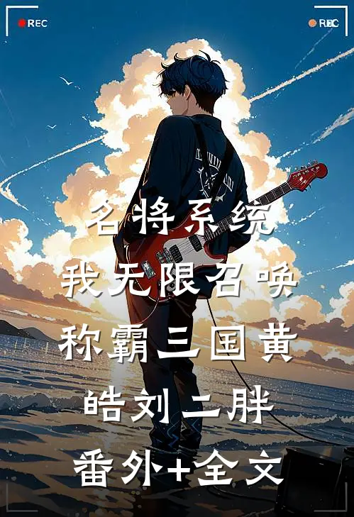 名将系统：我无限召唤称霸三国黄皓刘二胖:(番外)+(全文)