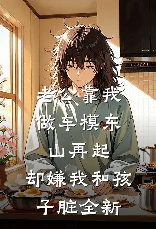 老公靠我做车模东山再起，却嫌我和孩子脏全新