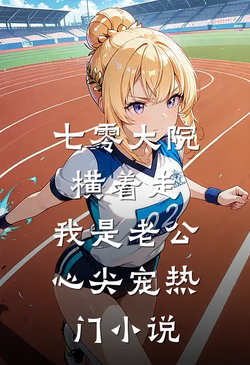 七零大院横着走，我是老公心尖宠热门小说
