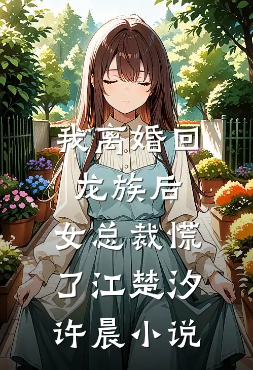 我离婚回龙族后，女总裁慌了江楚汐许晨小说