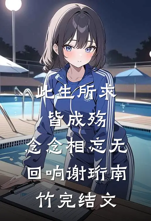 此生所求皆成殇，念念相忘无回响谢珩南竹完结文