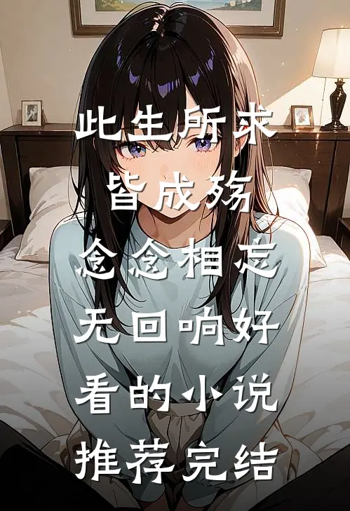 此生所求皆成殇，念念相忘无回响好看的小说推荐完结