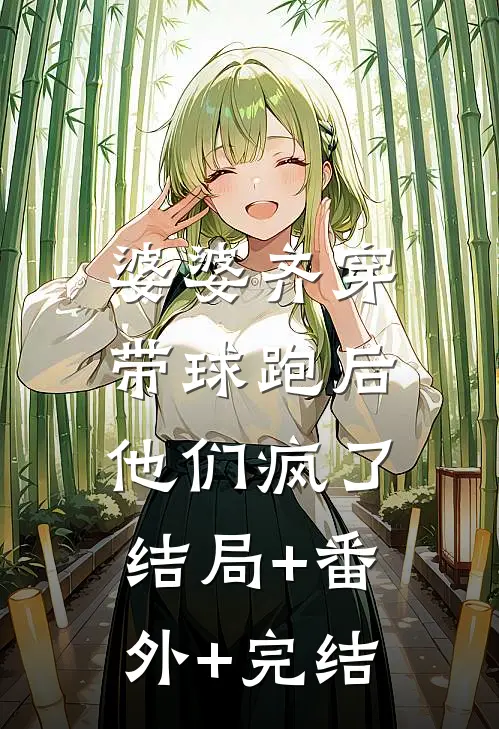 婆婆齐穿带球跑后他们疯了:结局+番外+完结