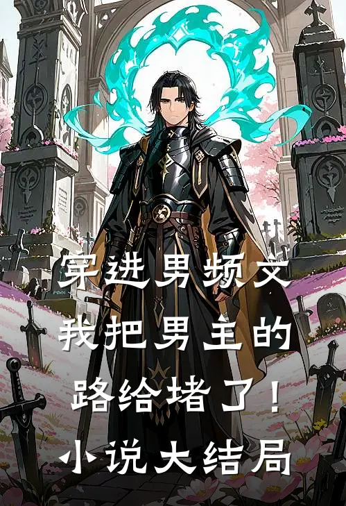 穿进男频文，我把男主的路给堵了！小说大结局