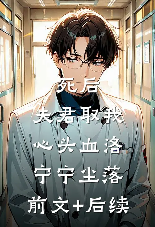 死后，夫君取我心头血洛宁宁尘落:前文+后续