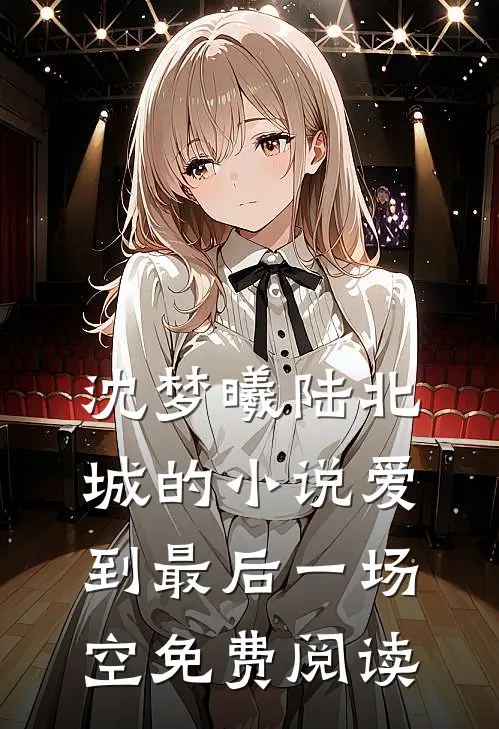 沈梦曦陆北城的小说爱到最后一场空免费阅读