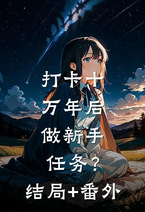 打卡十万年后，做新手任务？:结局+番外